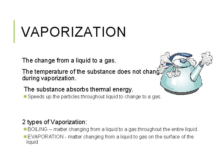 VAPORIZATION The change from a liquid to a gas. The temperature of the substance