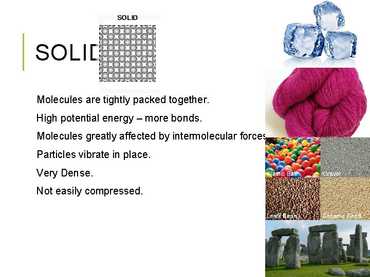 SOLIDS Molecules are tightly packed together. High potential energy – more bonds. Molecules greatly