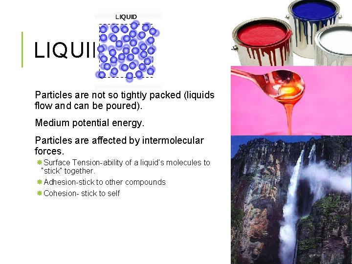 LIQUIDS Particles are not so tightly packed (liquids flow and can be poured). Medium