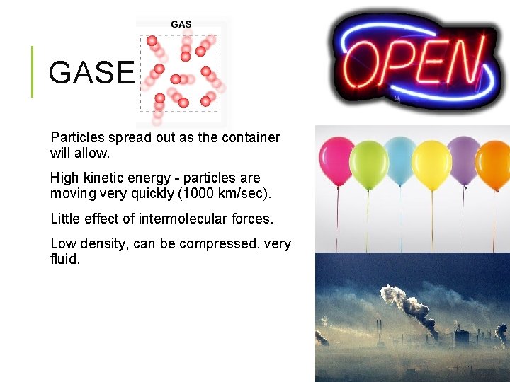 GASES Particles spread out as the container will allow. High kinetic energy - particles