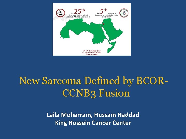 New Sarcoma Defined by BCORCCNB 3 Fusion Laila Moharram, Hussam Haddad King Hussein Cancer