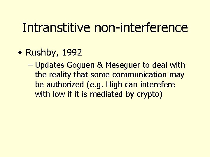 Intranstitive non-interference • Rushby, 1992 – Updates Goguen & Meseguer to deal with the