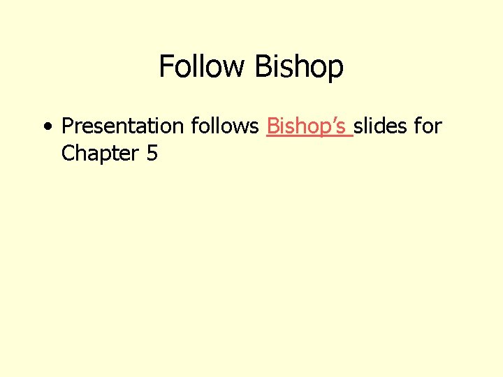 Follow Bishop • Presentation follows Bishop’s slides for Chapter 5 