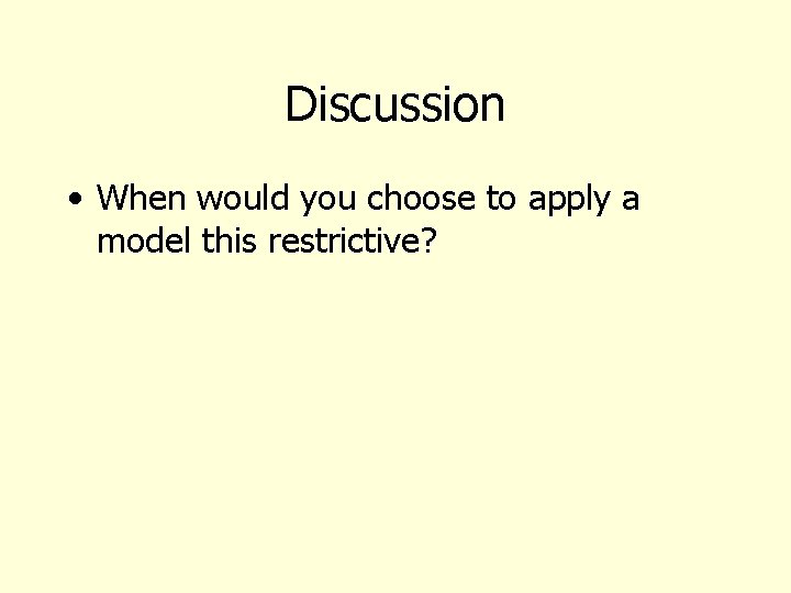 Discussion • When would you choose to apply a model this restrictive? 