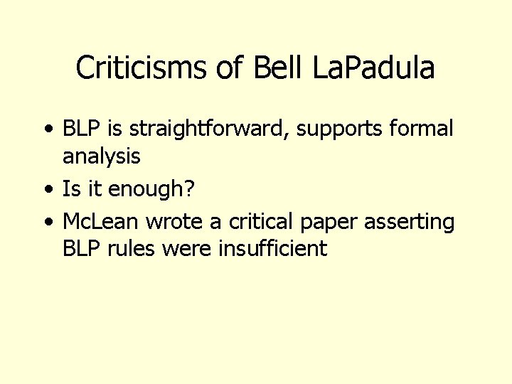 Criticisms of Bell La. Padula • BLP is straightforward, supports formal analysis • Is