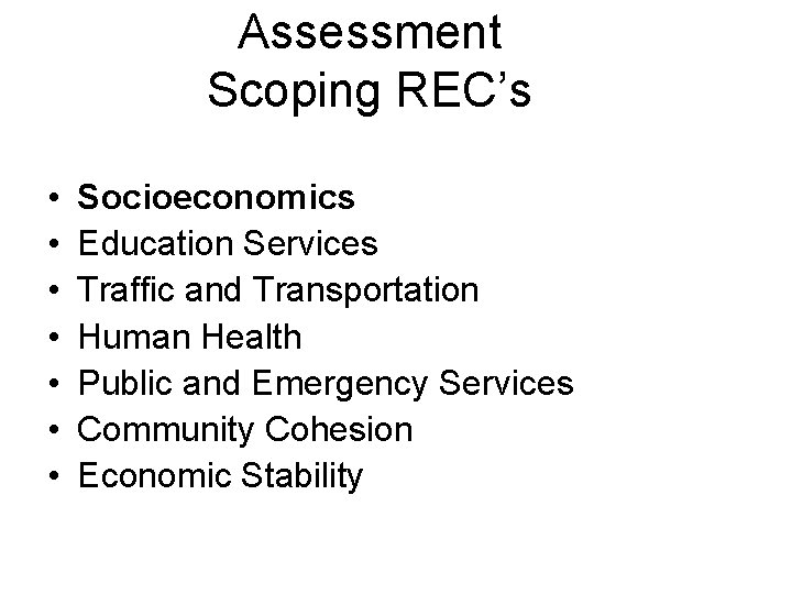 Assessment Scoping REC’s • • Socioeconomics Education Services Traffic and Transportation Human Health Public