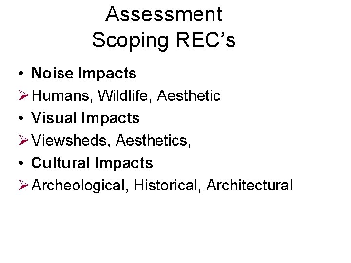 Assessment Scoping REC’s • Noise Impacts Ø Humans, Wildlife, Aesthetic • Visual Impacts Ø