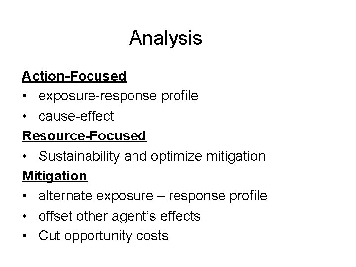 Analysis Action-Focused • exposure-response profile • cause-effect Resource-Focused • Sustainability and optimize mitigation Mitigation