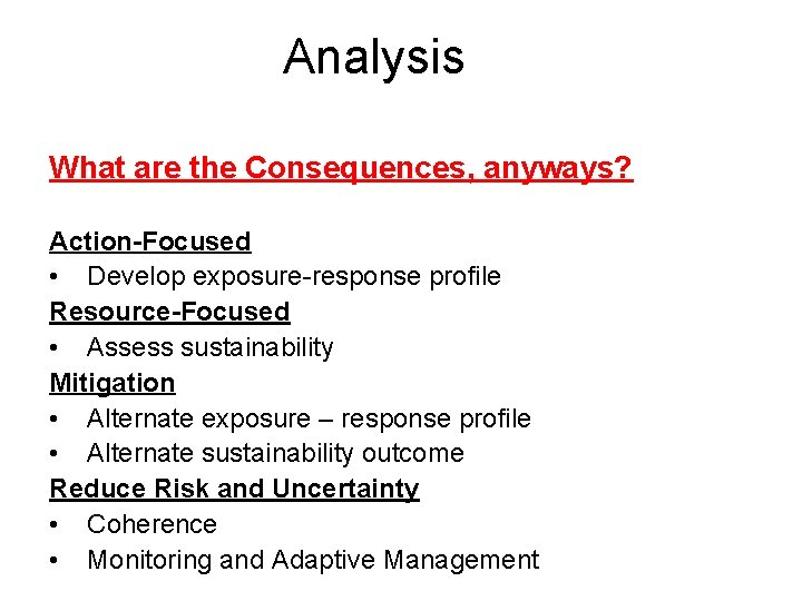 Analysis What are the Consequences, anyways? Action-Focused • Develop exposure-response profile Resource-Focused • Assess