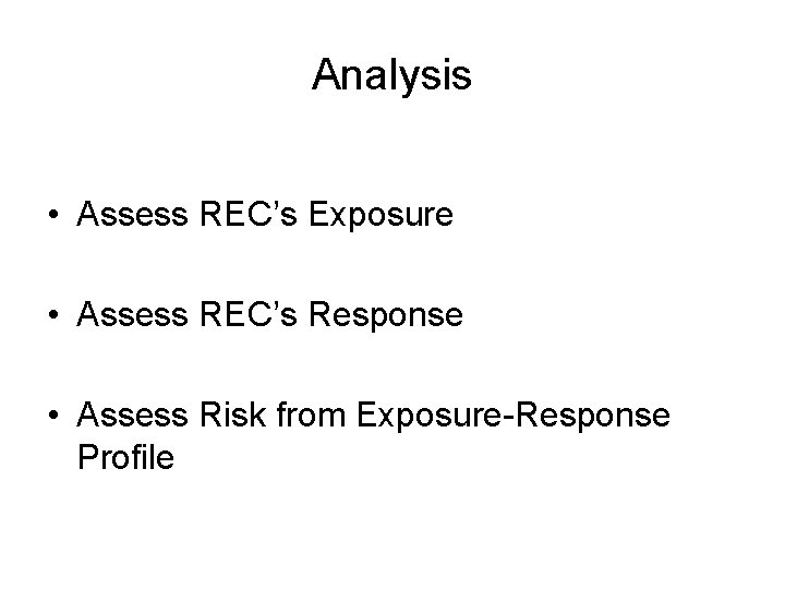 Analysis • Assess REC’s Exposure • Assess REC’s Response • Assess Risk from Exposure-Response