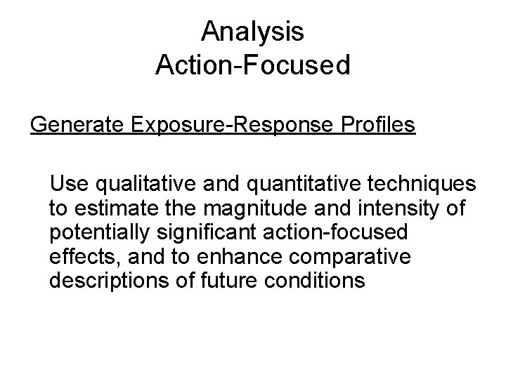 Analysis Action-Focused Generate Exposure-Response Profiles Use qualitative and quantitative techniques to estimate the magnitude
