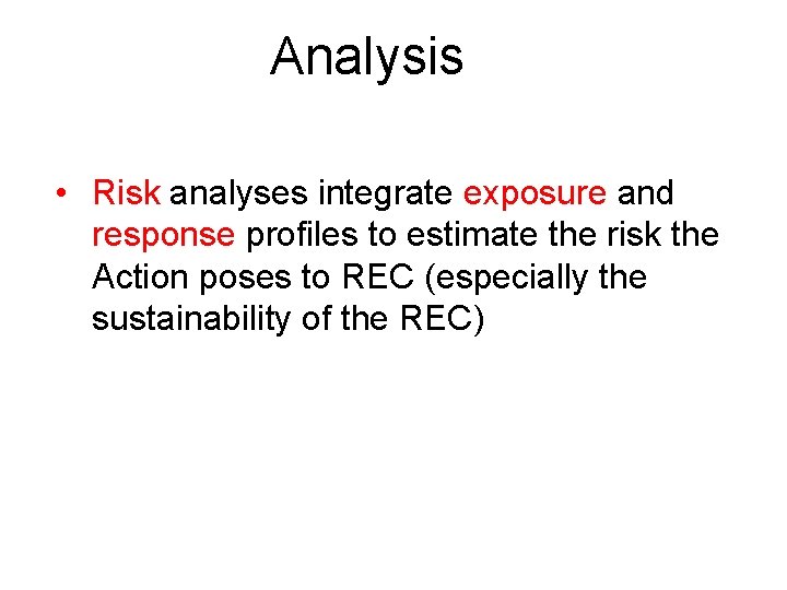 Analysis • Risk analyses integrate exposure and response profiles to estimate the risk the