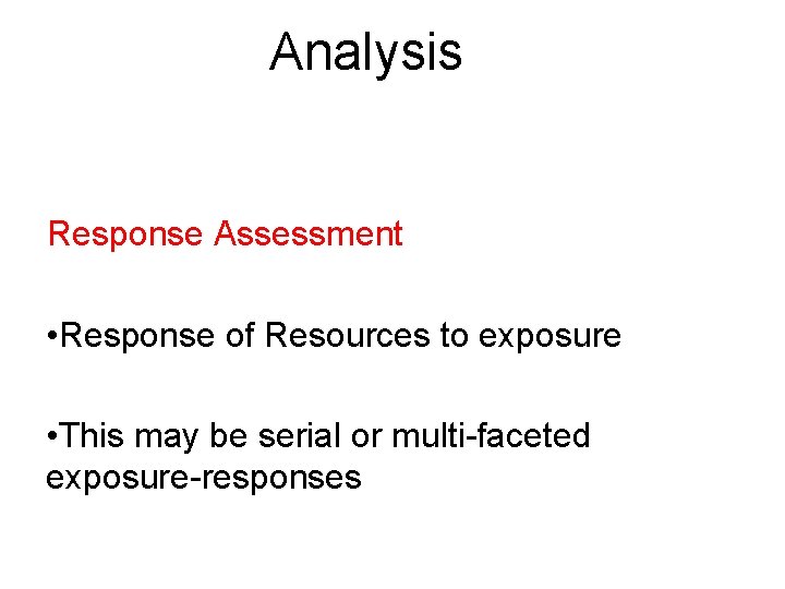 Analysis Response Assessment • Response of Resources to exposure • This may be serial