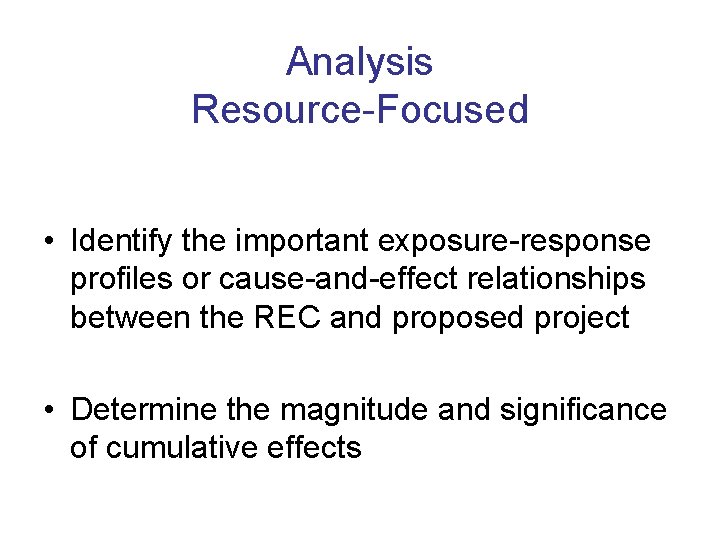 Analysis Resource-Focused • Identify the important exposure-response profiles or cause-and-effect relationships between the REC