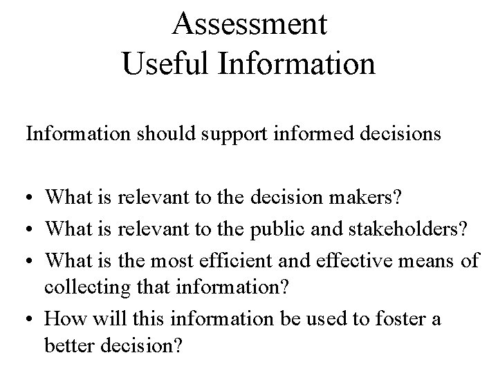 Assessment Useful Information should support informed decisions • What is relevant to the decision