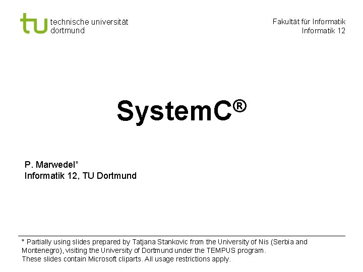 technische universität dortmund Fakultät für Informatik 12 ® System. C P. Marwedel* Informatik 12,