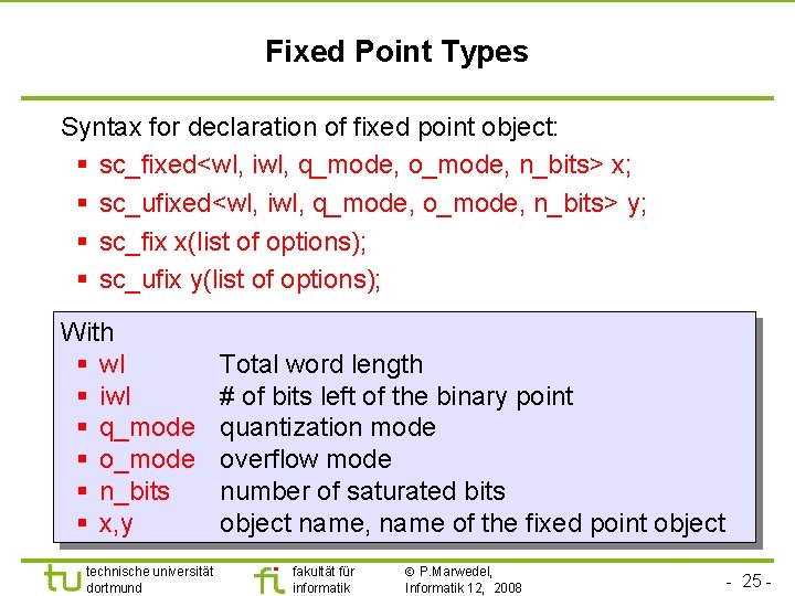 Universität Dortmund Fixed Point Types Syntax for declaration of fixed point object: § sc_fixed<wl,
