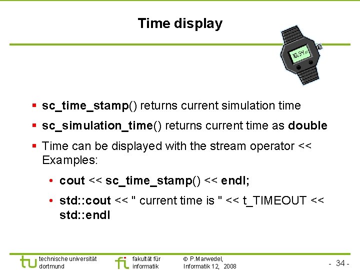 Universität Dortmund Time display § sc_time_stamp() returns current simulation time § sc_simulation_time() returns current