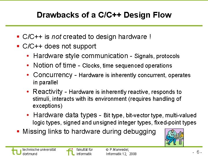 Universität Dortmund Drawbacks of a C/C++ Design Flow § C/C++ is not created to