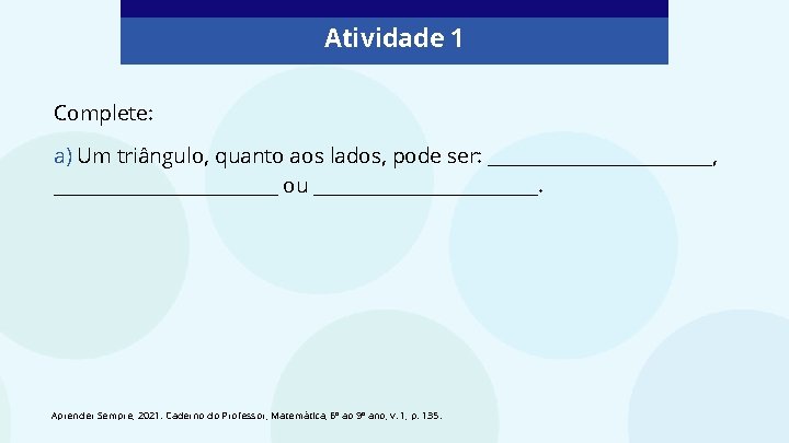 Atividade 1 Complete: a) Um triângulo, quanto aos lados, pode ser: ____________, ____________ ou