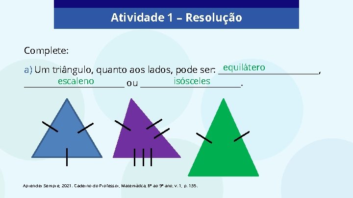 Atividade 1 – Resolução Complete: equilátero a) Um triângulo, quanto aos lados, pode ser: