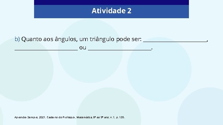 Atividade 2 b) Quanto aos ângulos, um triângulo pode ser: ____________, ____________ ou ____________.