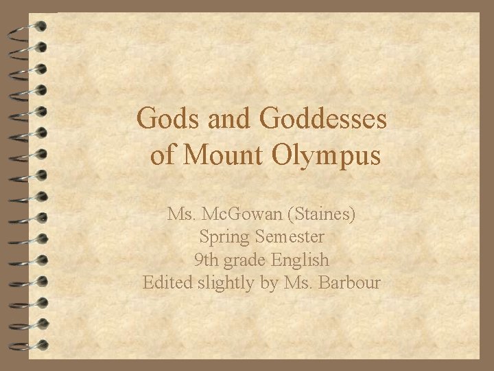 Gods and Goddesses of Mount Olympus Ms. Mc. Gowan (Staines) Spring Semester 9 th