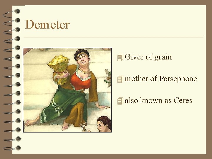 Demeter 4 Giver of grain 4 mother of Persephone 4 also known as Ceres