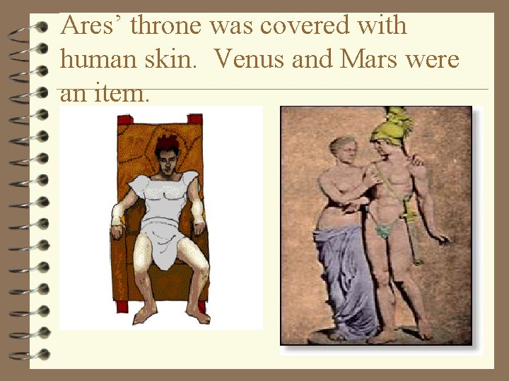 Ares’ throne was covered with human skin. Venus and Mars were an item. 