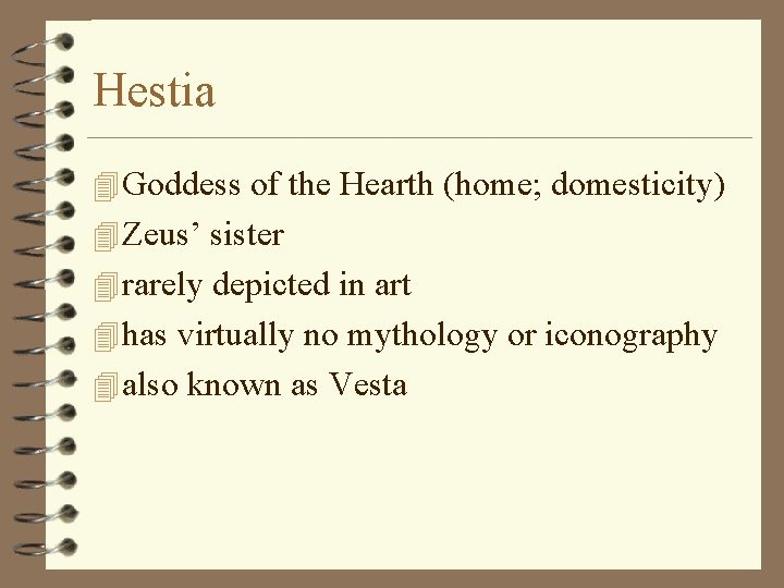 Hestia 4 Goddess of the Hearth (home; domesticity) 4 Zeus’ sister 4 rarely depicted