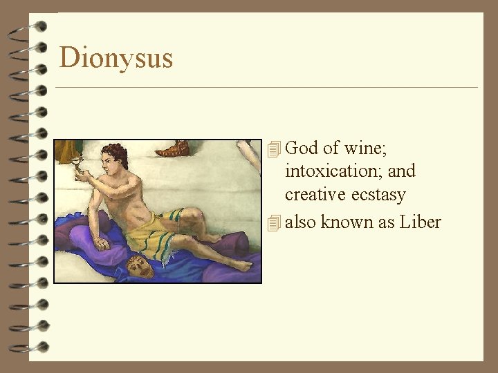 Dionysus 4 God of wine; intoxication; and creative ecstasy 4 also known as Liber
