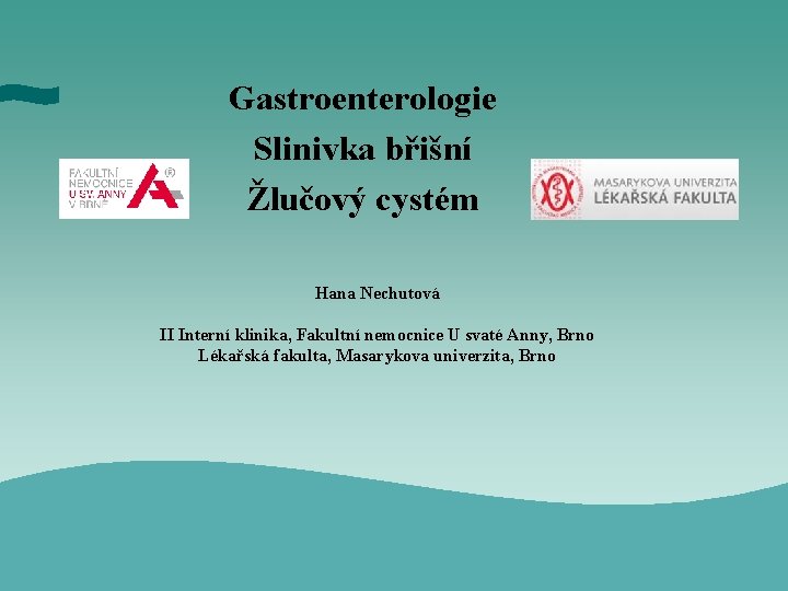 Gastroenterologie Slinivka břišní Žlučový cystém Hana Nechutová II Interní klinika, Fakultní nemocnice U svaté