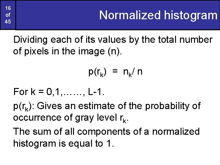 16 of 45 Normalized histogram Dividing each of its values by the total number