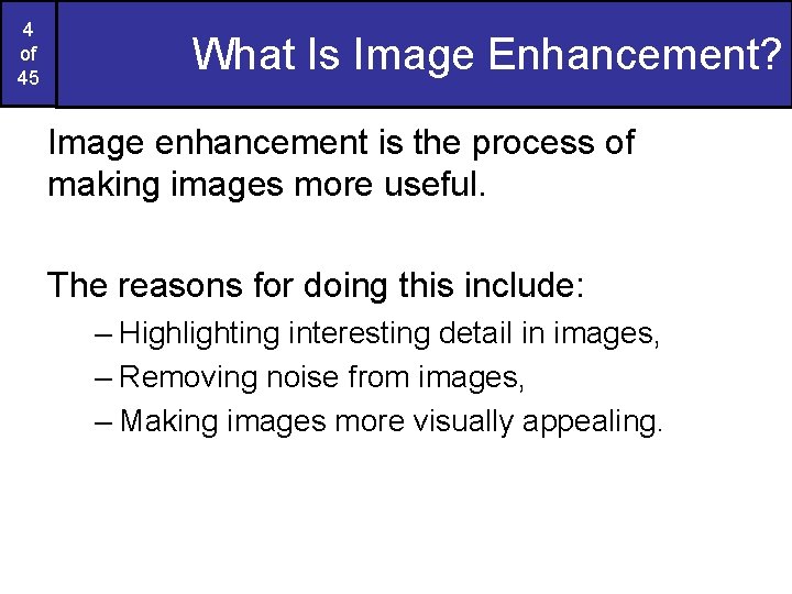 4 of 45 What Is Image Enhancement? Image enhancement is the process of making