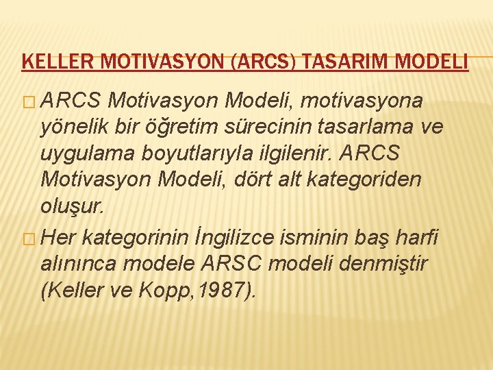 KELLER MOTIVASYON (ARCS) TASARIM MODELI � ARCS Motivasyon Modeli, motivasyona yönelik bir öğretim sürecinin