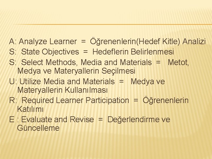 A: Analyze Learner = Öğrenenlerin(Hedef Kitle) Analizi S: State Objectives = Hedeflerin Belirlenmesi S: