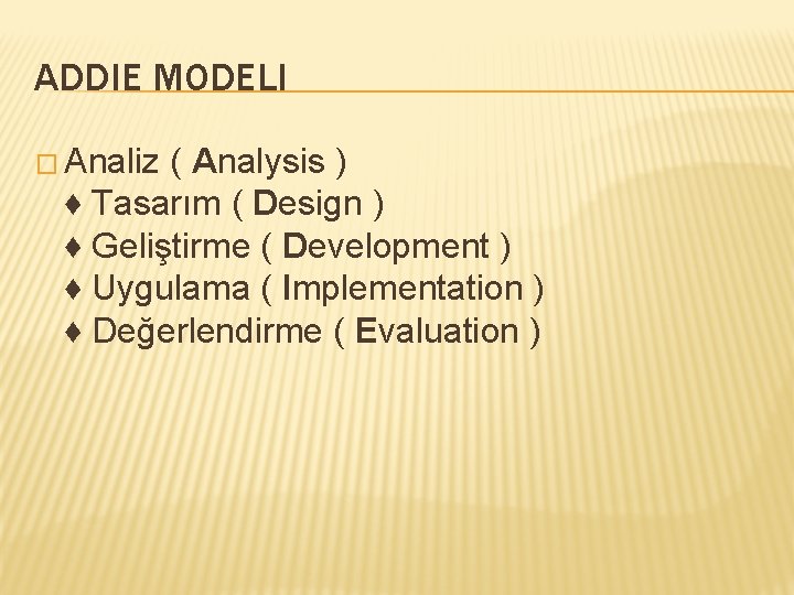 ADDIE MODELI � Analiz ( Analysis ) ♦ Tasarım ( Design ) ♦ Geliştirme