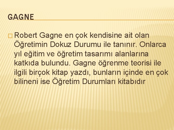 GAGNE � Robert Gagne en çok kendisine ait olan Öğretimin Dokuz Durumu ile tanınır.