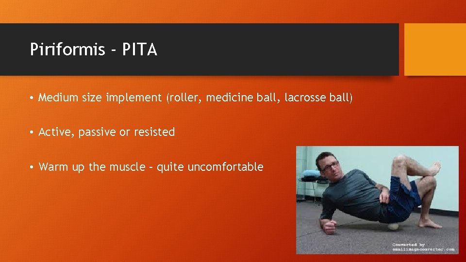 Piriformis - PITA • Medium size implement (roller, medicine ball, lacrosse ball) • Active,