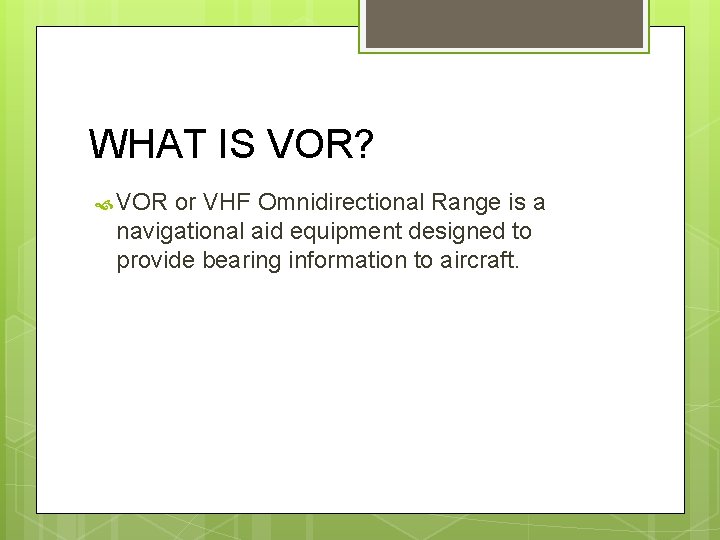 WHAT IS VOR? VOR or VHF Omnidirectional Range is a navigational aid equipment designed
