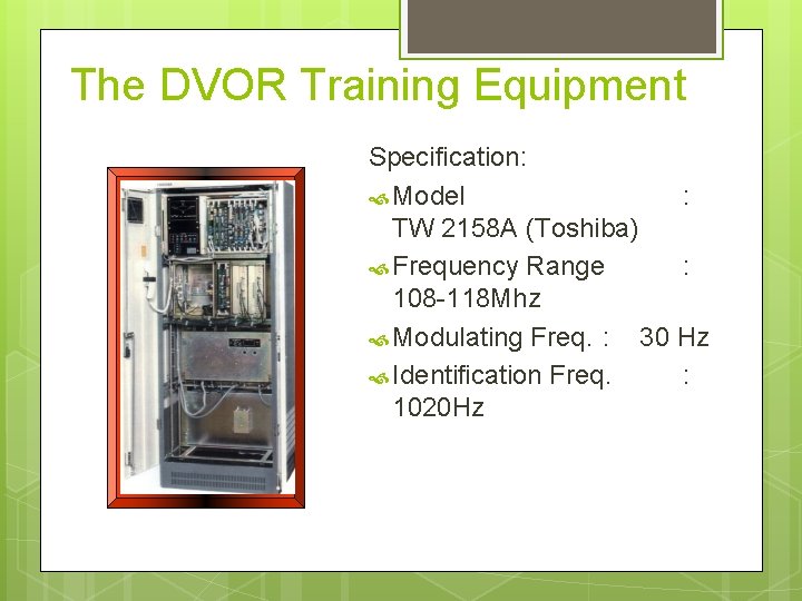 The DVOR Training Equipment Specification: Model : TW 2158 A (Toshiba) Frequency Range :