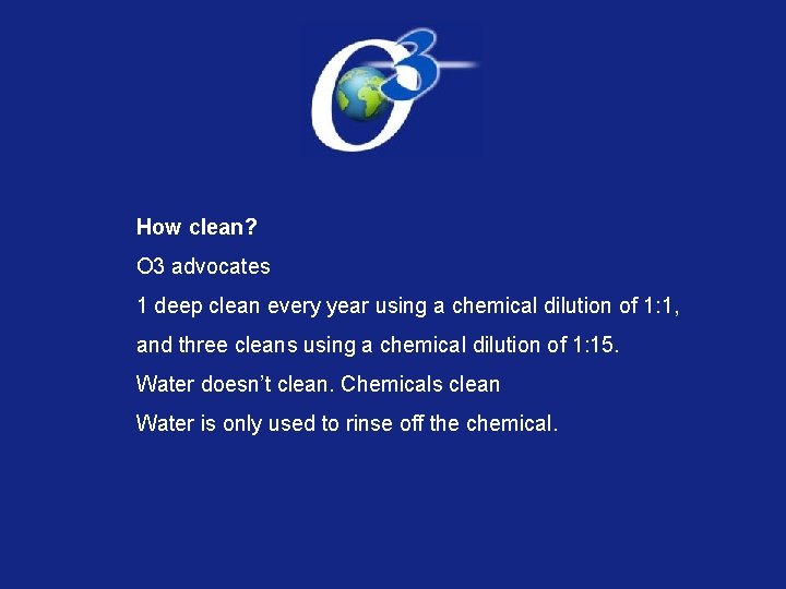 How clean? O 3 advocates 1 deep clean every year using a chemical dilution