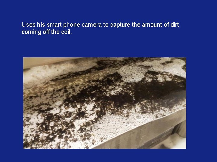 Uses his smart phone camera to capture the amount of dirt coming off the