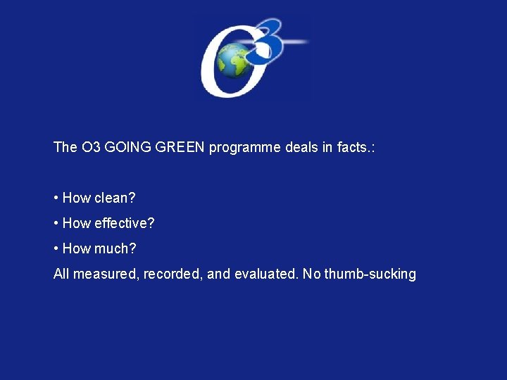 The O 3 GOING GREEN programme deals in facts. : • How clean? •