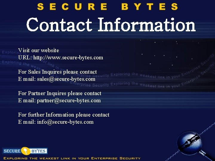 Contact Information Visit our website URL: http: //www. secure-bytes. com For Sales Inquires please