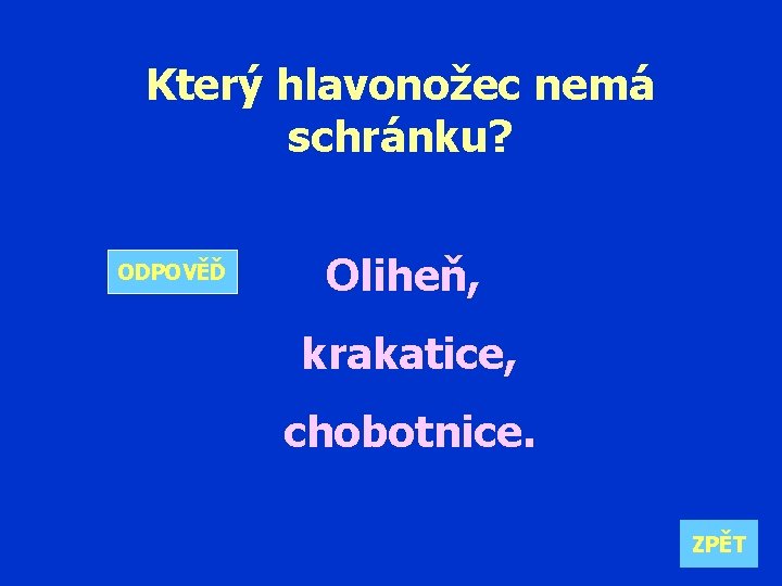 Který hlavonožec nemá schránku? ODPOVĚĎ Oliheň, krakatice, chobotnice. ZPĚT 