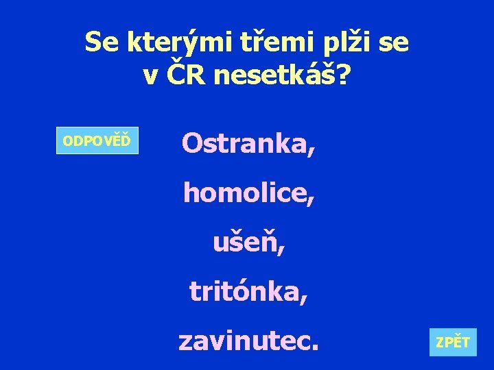 Se kterými třemi plži se v ČR nesetkáš? ODPOVĚĎ Ostranka, homolice, ušeň, tritónka, zavinutec.