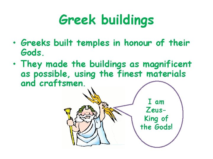 Greek buildings • Greeks built temples in honour of their Gods. • They made