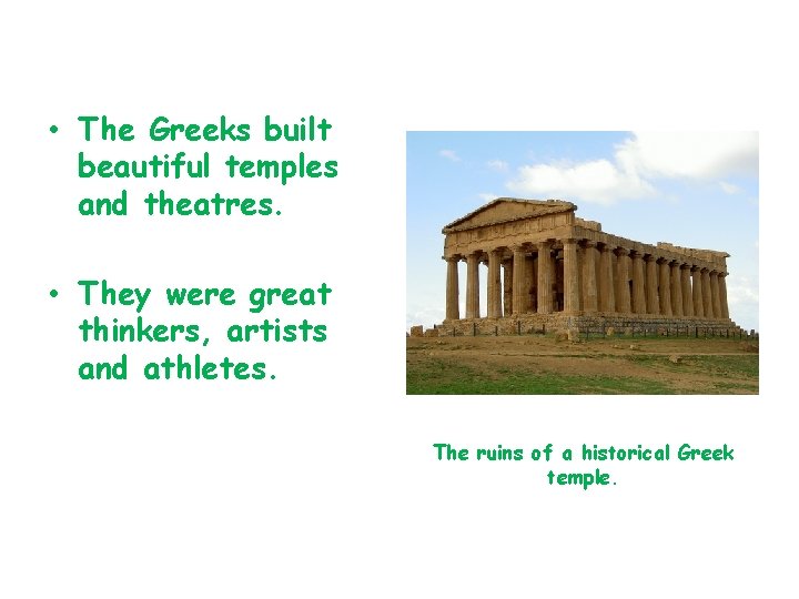  • The Greeks built beautiful temples and theatres. • They were great thinkers,