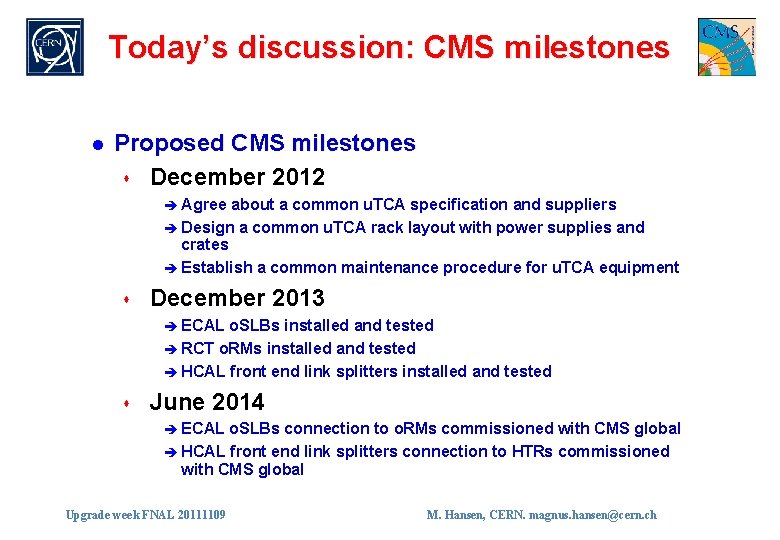 Today’s discussion: CMS milestones l Proposed CMS milestones s December 2012 è Agree about